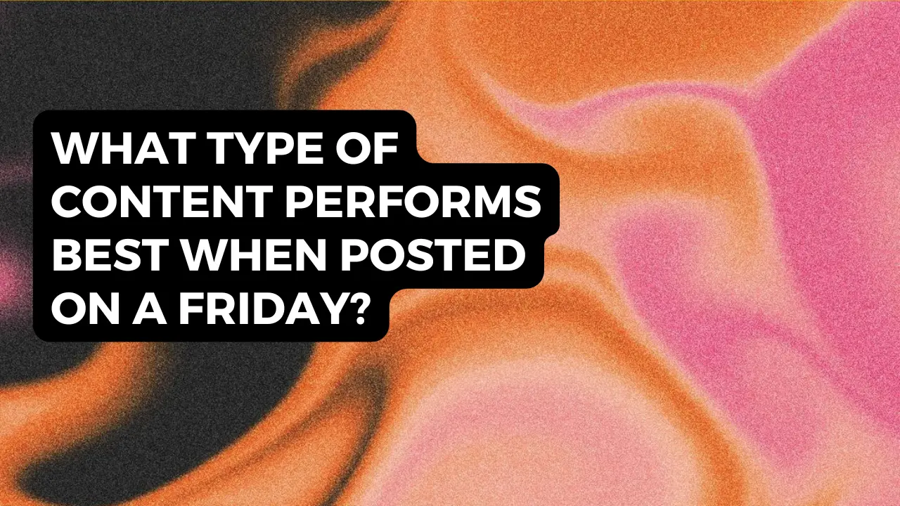 What Type of Content Performs Best When Posted on a Friday?