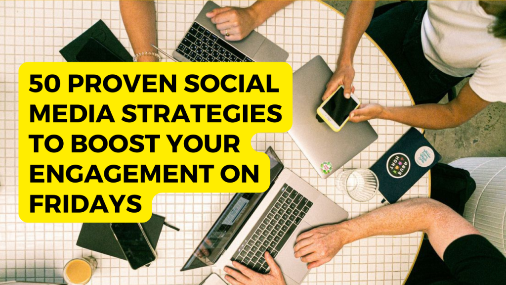 50 Proven Social Media Strategies to Boost Your Engagement on Fridays