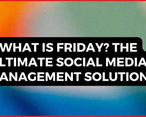 What is Friday The Ultimate Social Media Management Solution