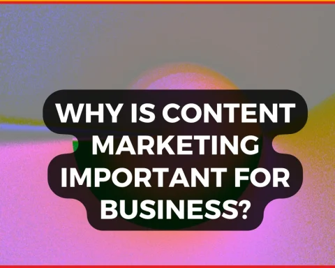 Why Is Content Marketing Important for Business